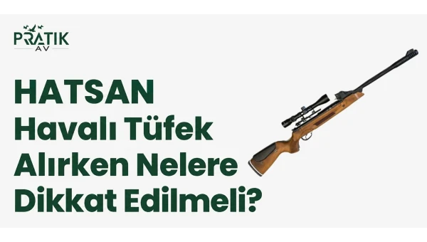 Hatsan Havalı Tüfek Alırken Nelere Dikkat Edilmeli?